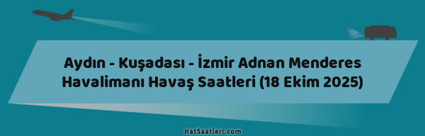 Aydın - Kuşadası - İzmir Adnan Menderes Havalimanı Havaş Saatleri (18 Ekim 2025)